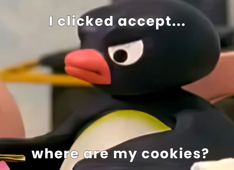 image of claymation character pingu looking angry. The caption reads "I clicked accept...where are my cookies?"